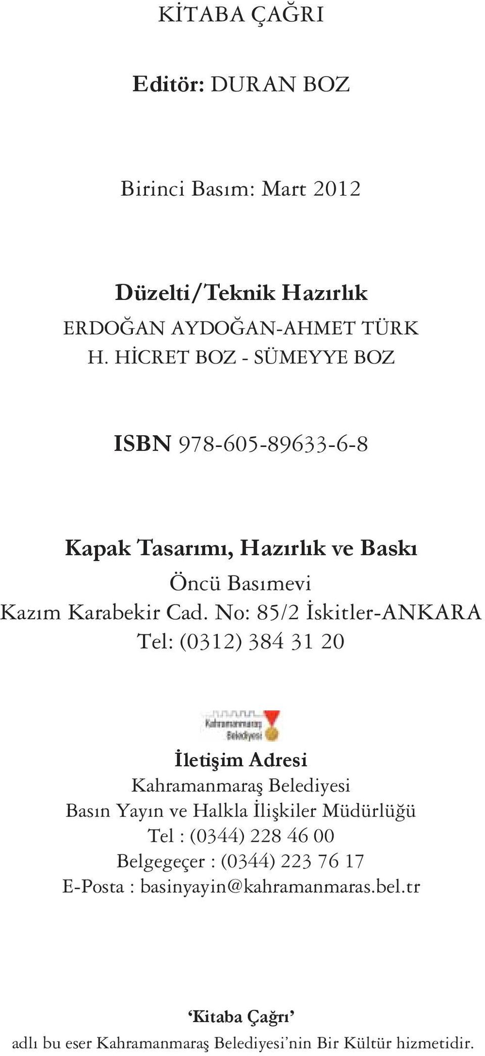 No: 85/2 İskitler-ANKARA Tel: (0312) 384 31 20 İletişim Adresi Kahramanmaraş Belediyesi Basın Yayın ve Halkla İlişkiler Müdürlüğü