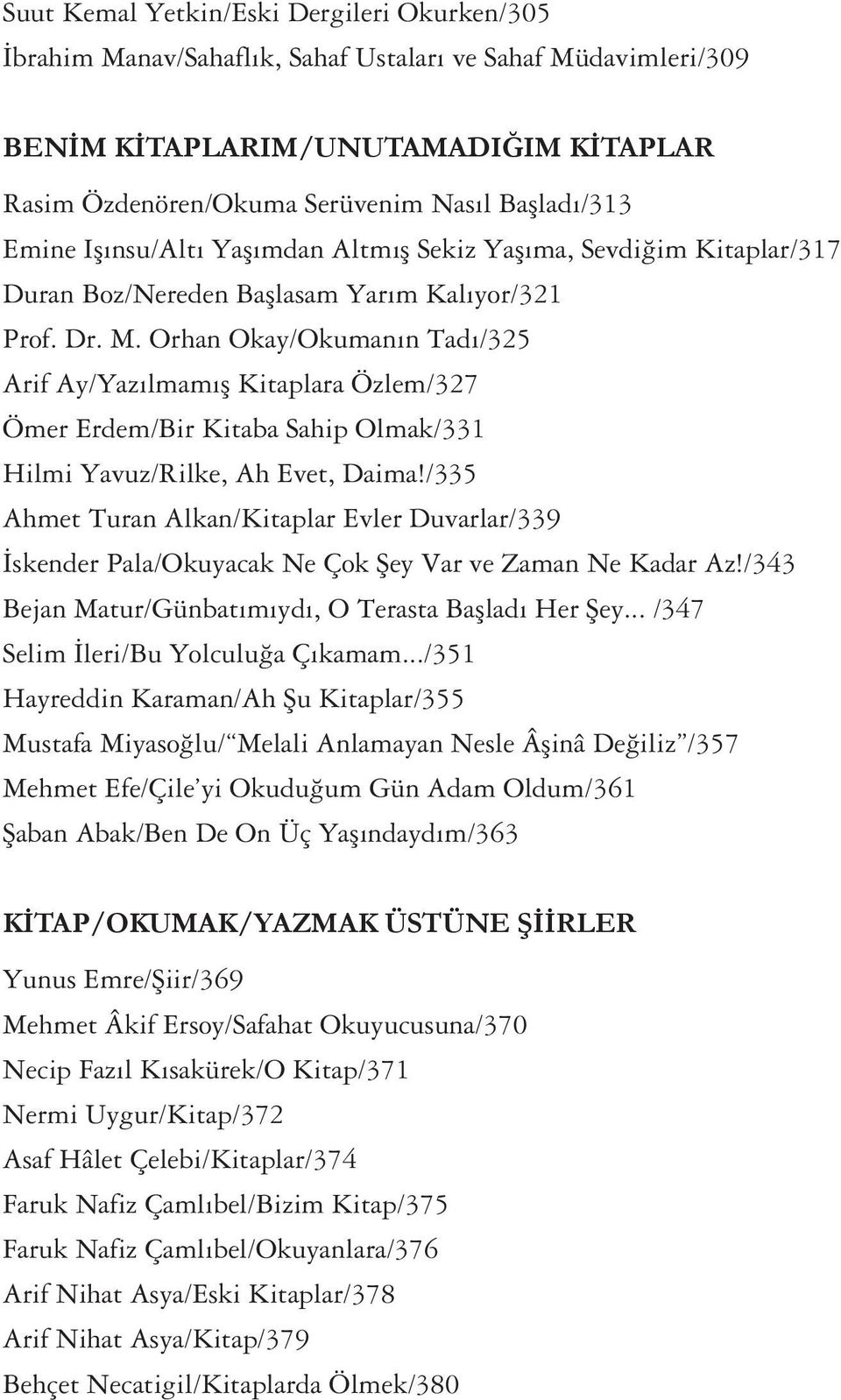 Orhan Okay/Okumanın Tadı/325 Arif Ay/Yazılmamış Kitaplara Özlem/327 Ömer Erdem/Bir Kitaba Sahip Olmak/331 Hilmi Yavuz/Rilke, Ah Evet, Daima!