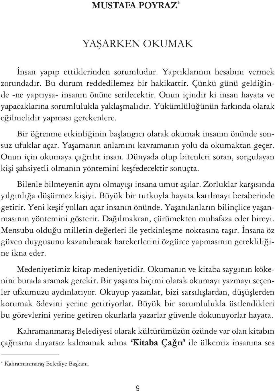 Yükümlülüğünün farkında olarak eğilmelidir yapması gerekenlere. Bir öğrenme etkinliğinin başlangıcı olarak okumak insanın önünde sonsuz ufuklar açar.