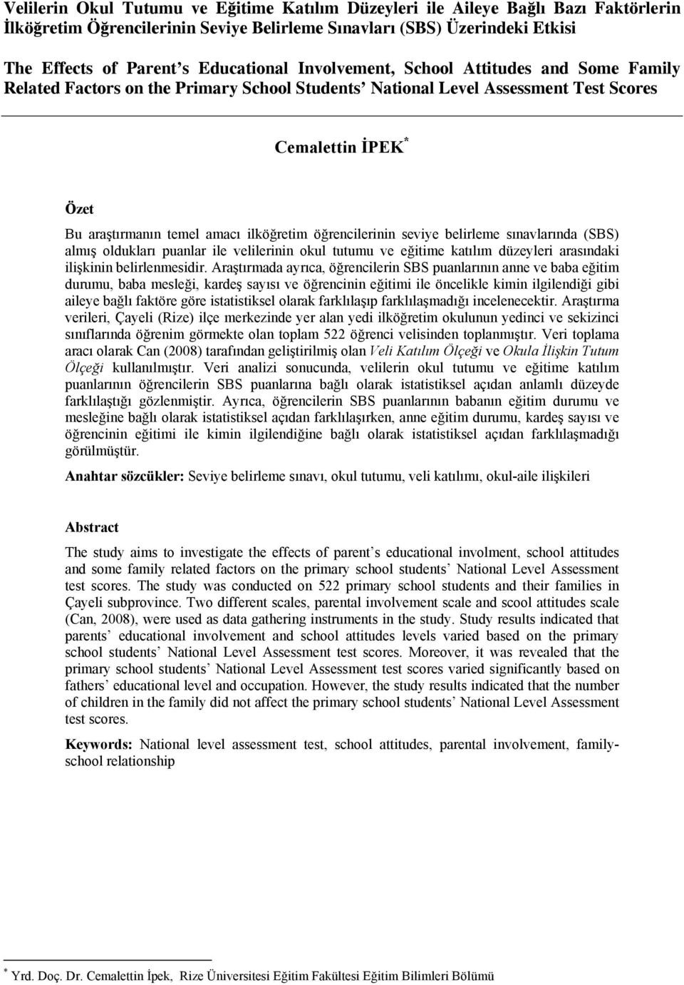 öğrencilerinin seviye belirleme sınavlarında (SBS) almış oldukları puanlar ile velilerinin okul tutumu ve eğitime katılım düzeyleri arasındaki ilişkinin belirlenmesidir.