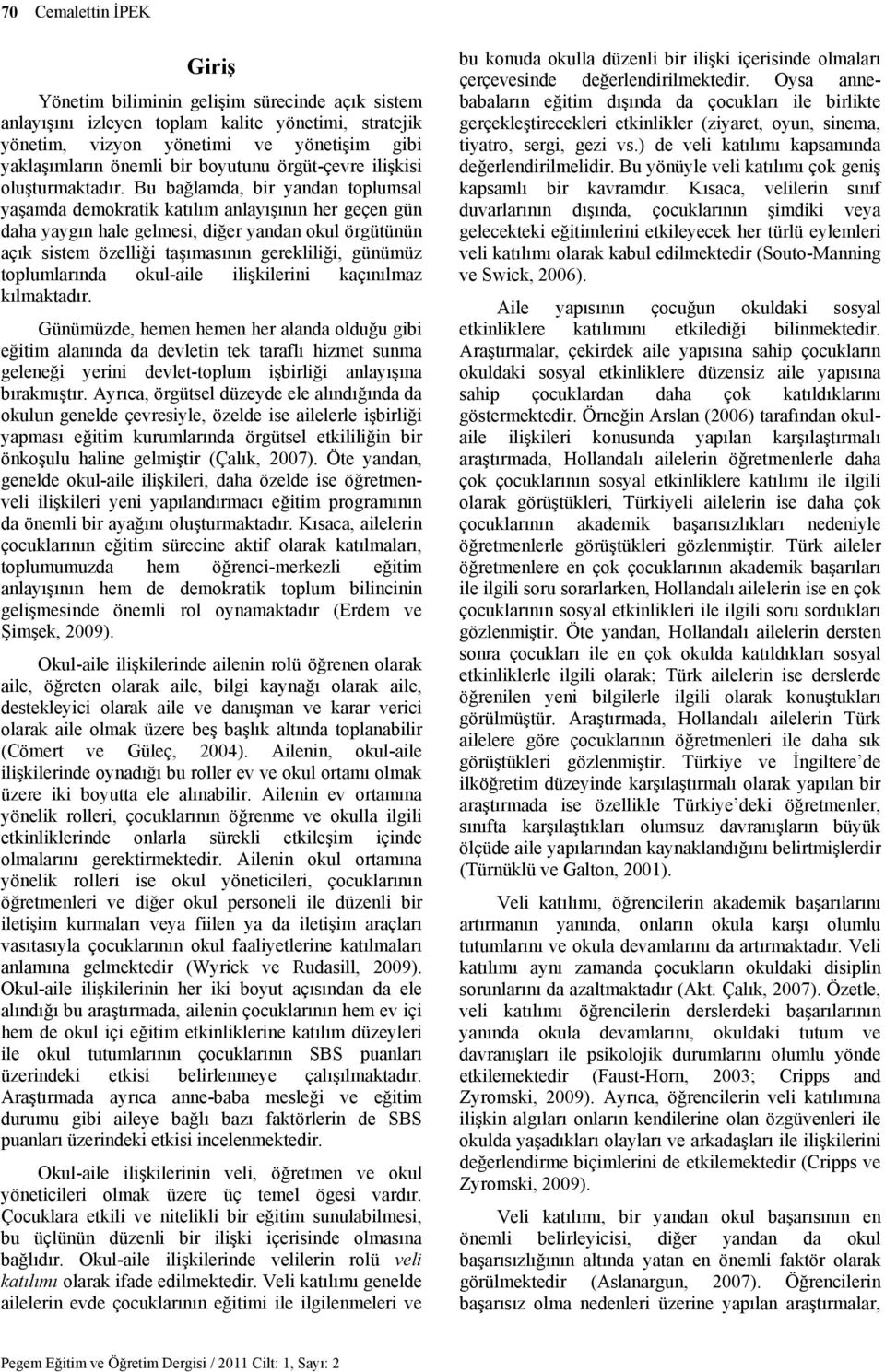 Bu bağlamda, bir yandan toplumsal yaşamda demokratik katılım anlayışının her geçen gün daha yaygın hale gelmesi, diğer yandan okul örgütünün açık sistem özelliği taşımasının gerekliliği, günümüz