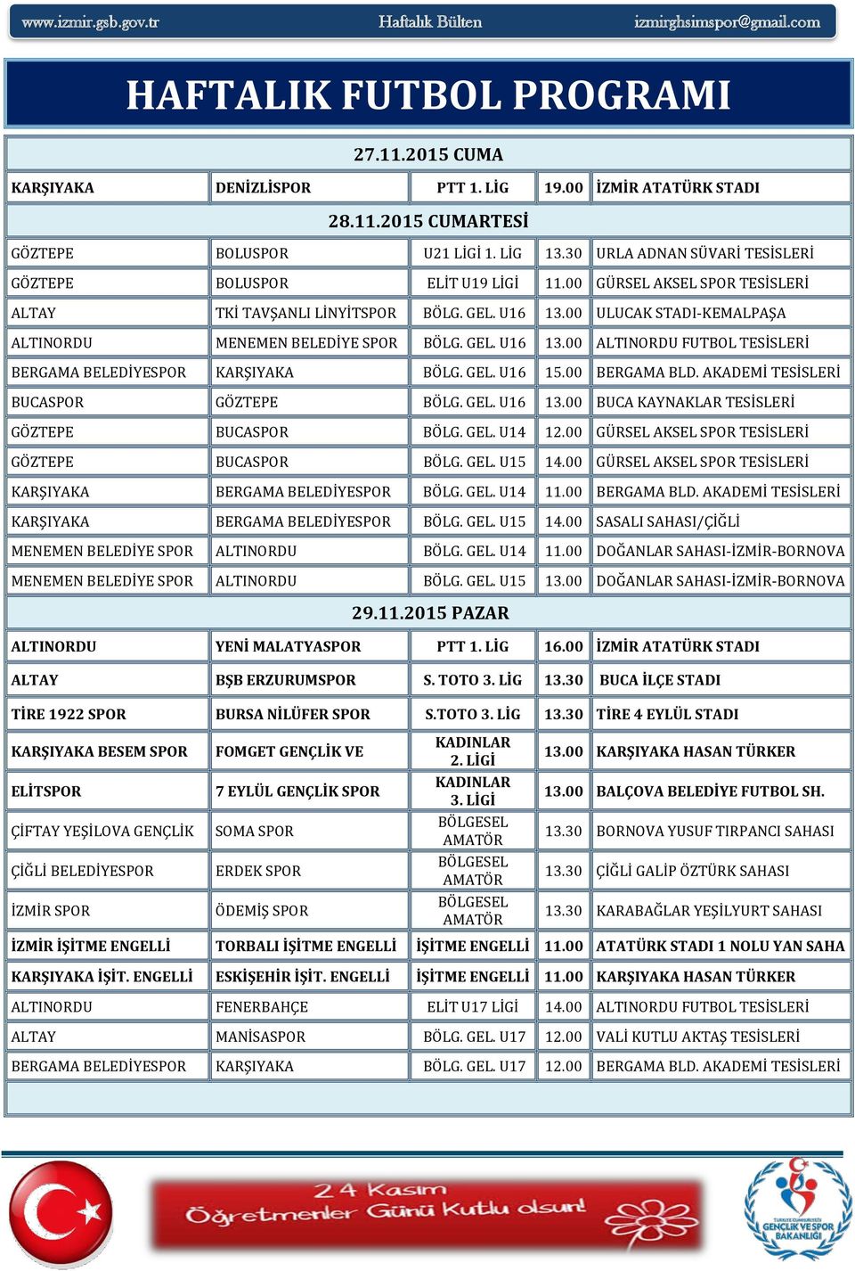 00 ULUCAK STADI-KEMALPAŞA ALTINORDU MENEMEN BELEDİYE SPOR BÖLG. GEL. U16 13.00 ALTINORDU FUTBOL TESİSLERİ BERGAMA BELEDİYESPOR KARŞIYAKA BÖLG. GEL. U16 15.00 BERGAMA BLD.