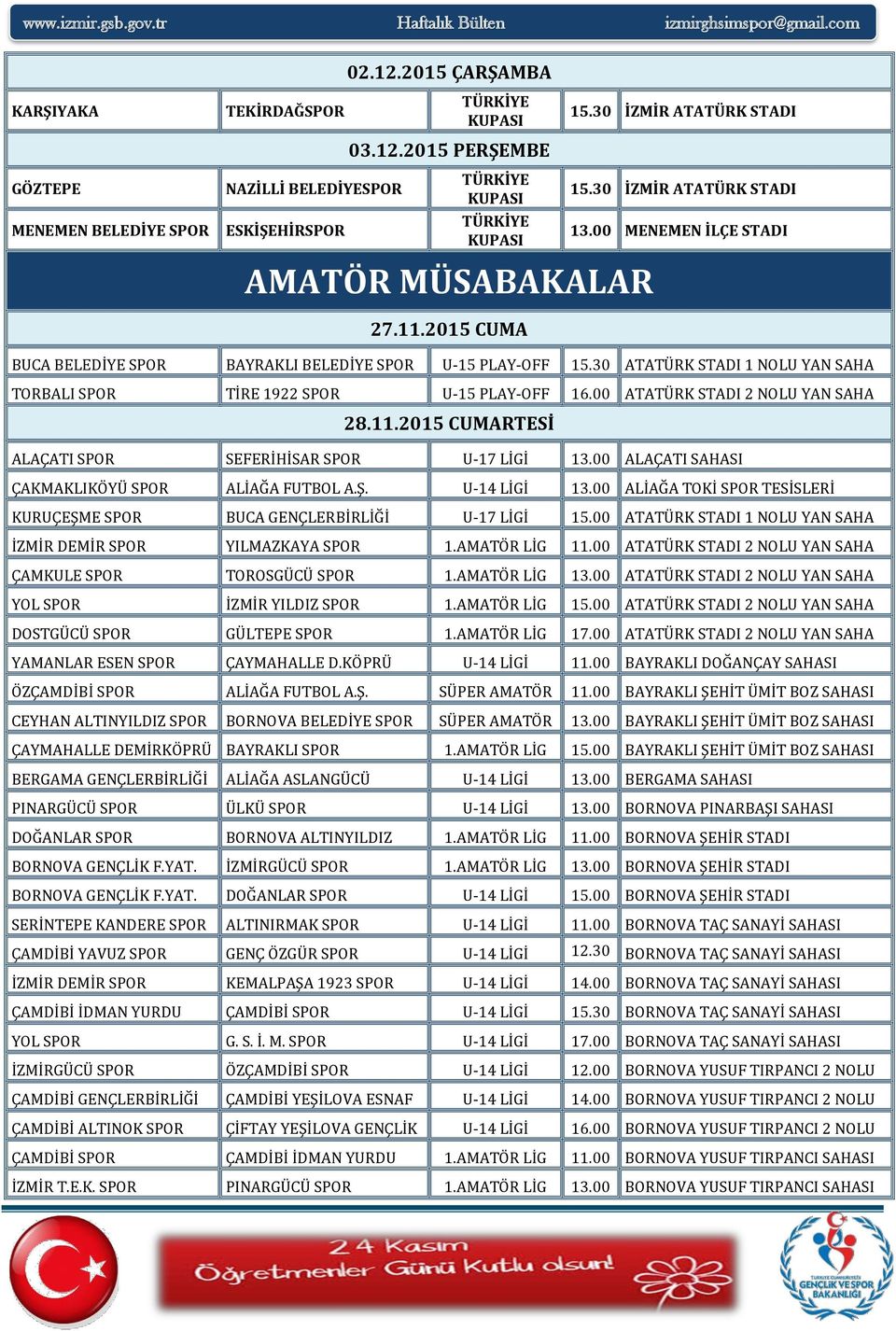 30 ATATÜRK STADI 1 NOLU YAN SAHA TORBALI SPOR TİRE 1922 SPOR U-15 PLAY-OFF 16.00 ATATÜRK STADI 2 NOLU YAN SAHA 28.11.2015 CUMARTESİ ALAÇATI SPOR SEFERİHİSAR SPOR U-17 LİGİ 13.