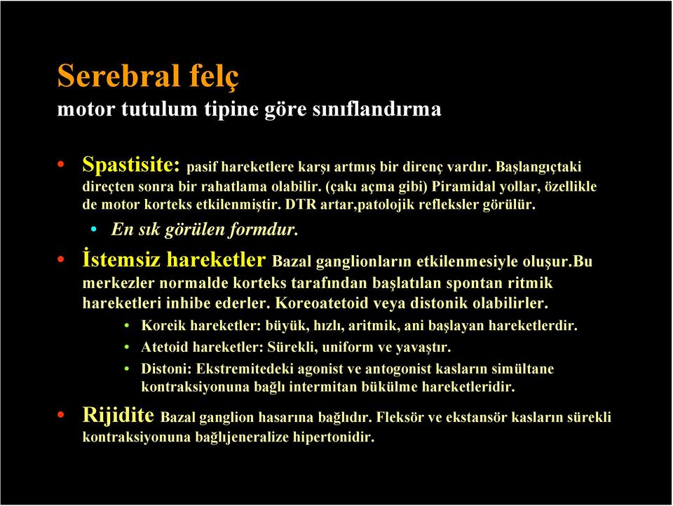 İstemsiz hareketler Bazal ganglionların etkilenmesiyle oluşur.bu merkezler normalde korteks tarafından başlatılan spontan ritmik hareketleri inhibe ederler. Koreoatetoid veya distonik olabilirler.