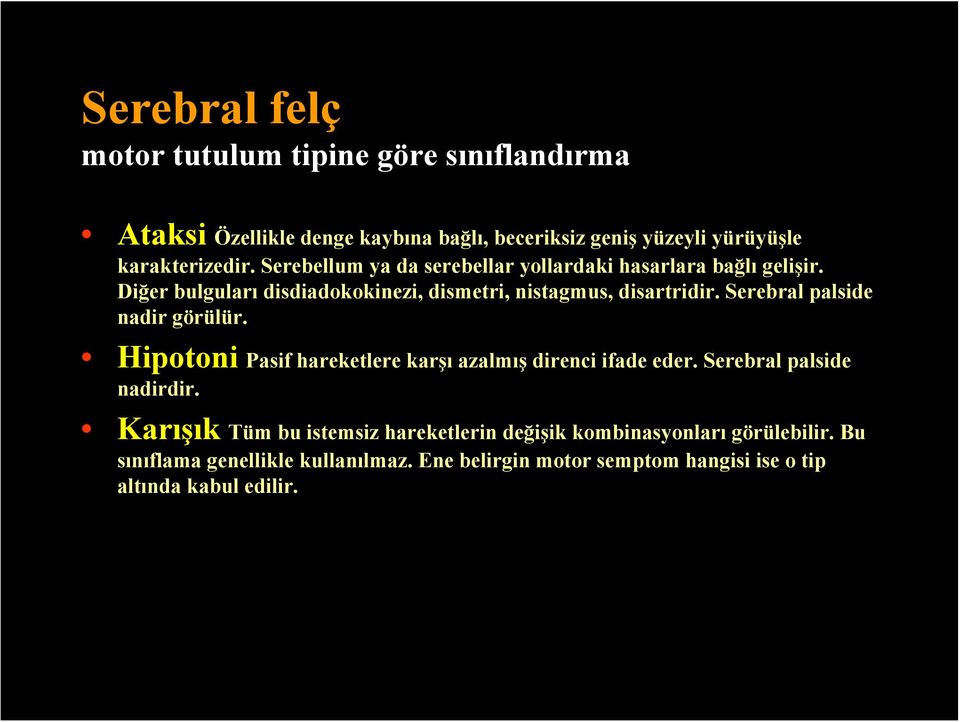 Serebral palside nadir görülür. Hipotoni Pasif hareketlere karşı azalmış direnci ifade eder. Serebral palside nadirdir.