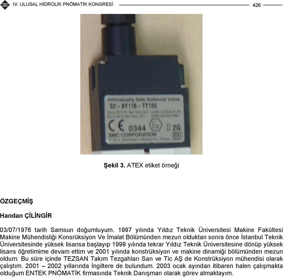 lisansa başlayıp 1999 yılında tekrar Yıldız Teknik Üniversitesine dönüp yüksek lisans öğretimime devam ettim ve 2001 yılında konstrüksiyon ve makine dinamiği bölümünden mezun