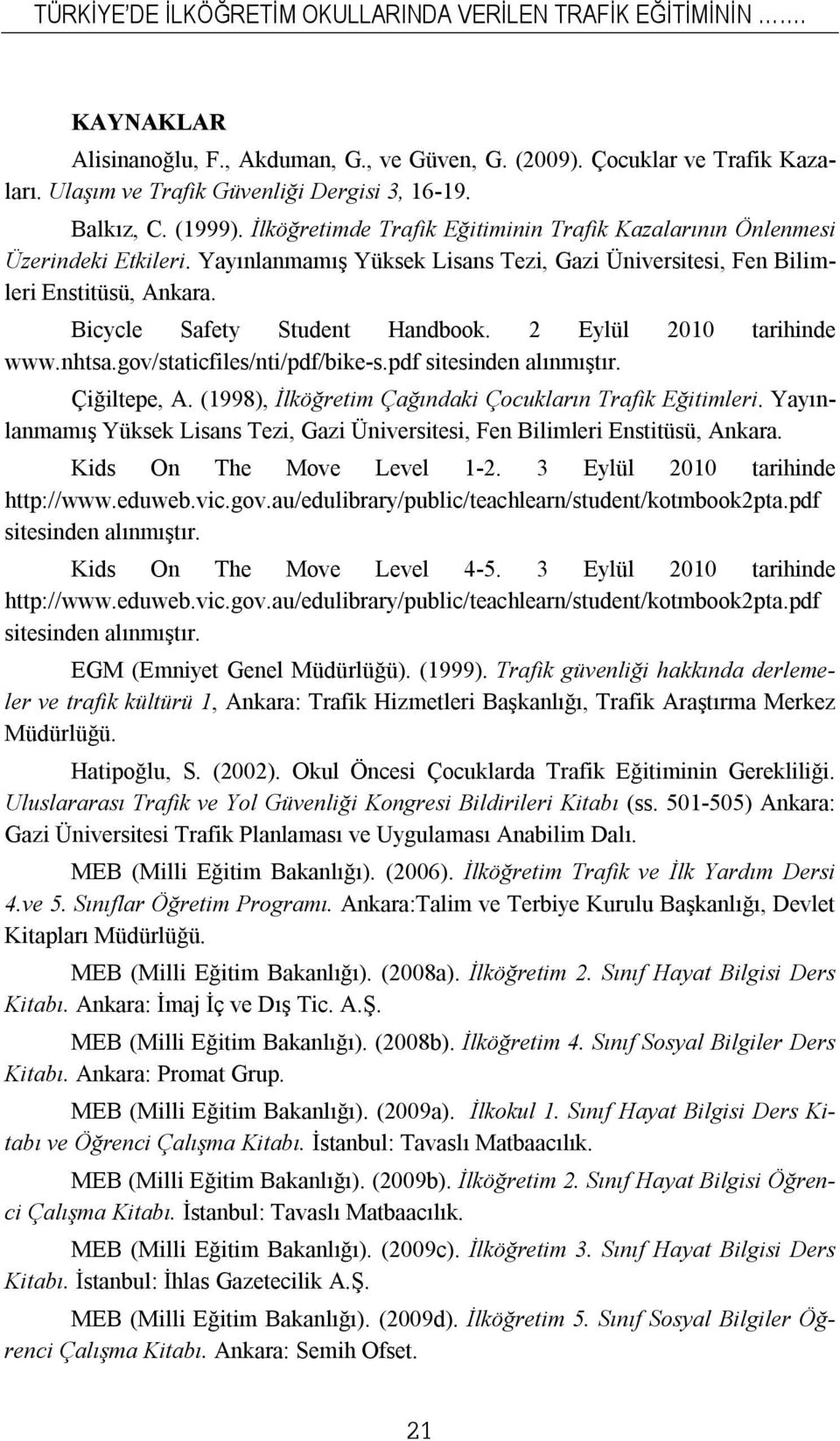 Bicycle Safety Student Handbook. 2 Eylül 2010 tarihinde www.nhtsa.gov/staticfiles/nti/pdf/bike-s.pdf sitesinden alınmıştır. Çiğiltepe, A. (1998), İlköğretim Çağındaki Çocukların Trafik Eğitimleri.