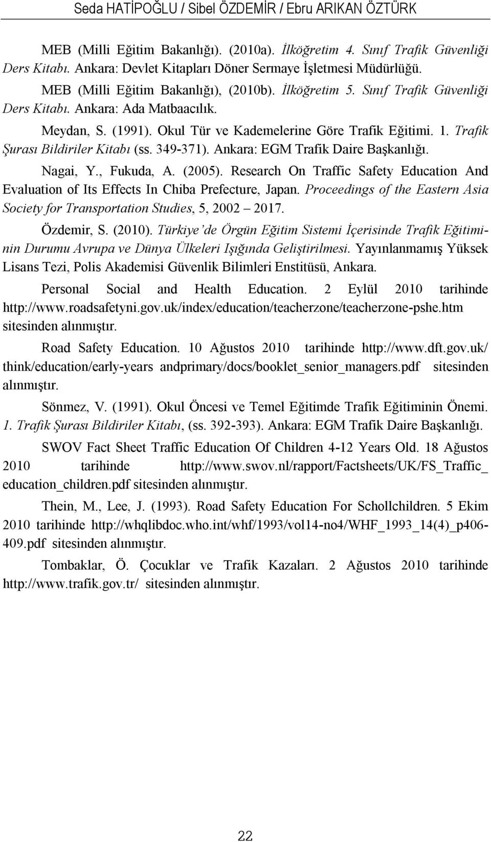 Trafik Şurası Bildiriler Kitabı (ss. 349-371). Ankara: EGM Trafik Daire Başkanlığı. Nagai, Y., Fukuda, A. (2005).