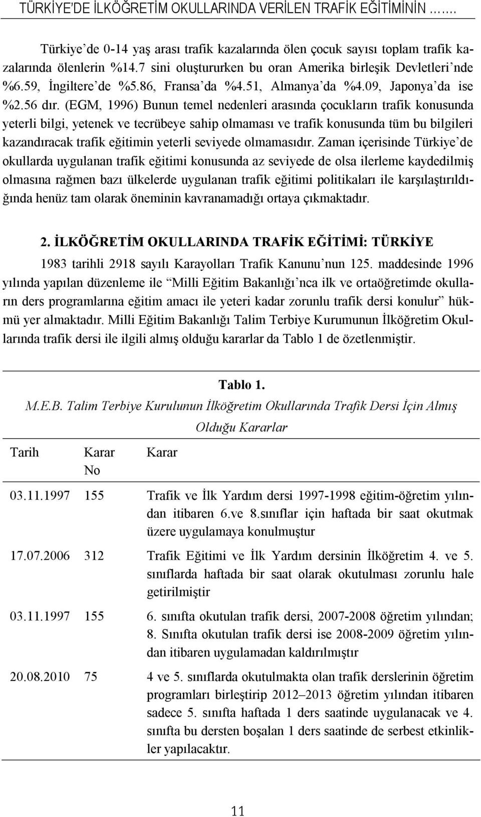 (EGM, 1996) Bunun temel nedenleri arasında çocukların trafik konusunda yeterli bilgi, yetenek ve tecrübeye sahip olmaması ve trafik konusunda tüm bu bilgileri kazandıracak trafik eğitimin yeterli