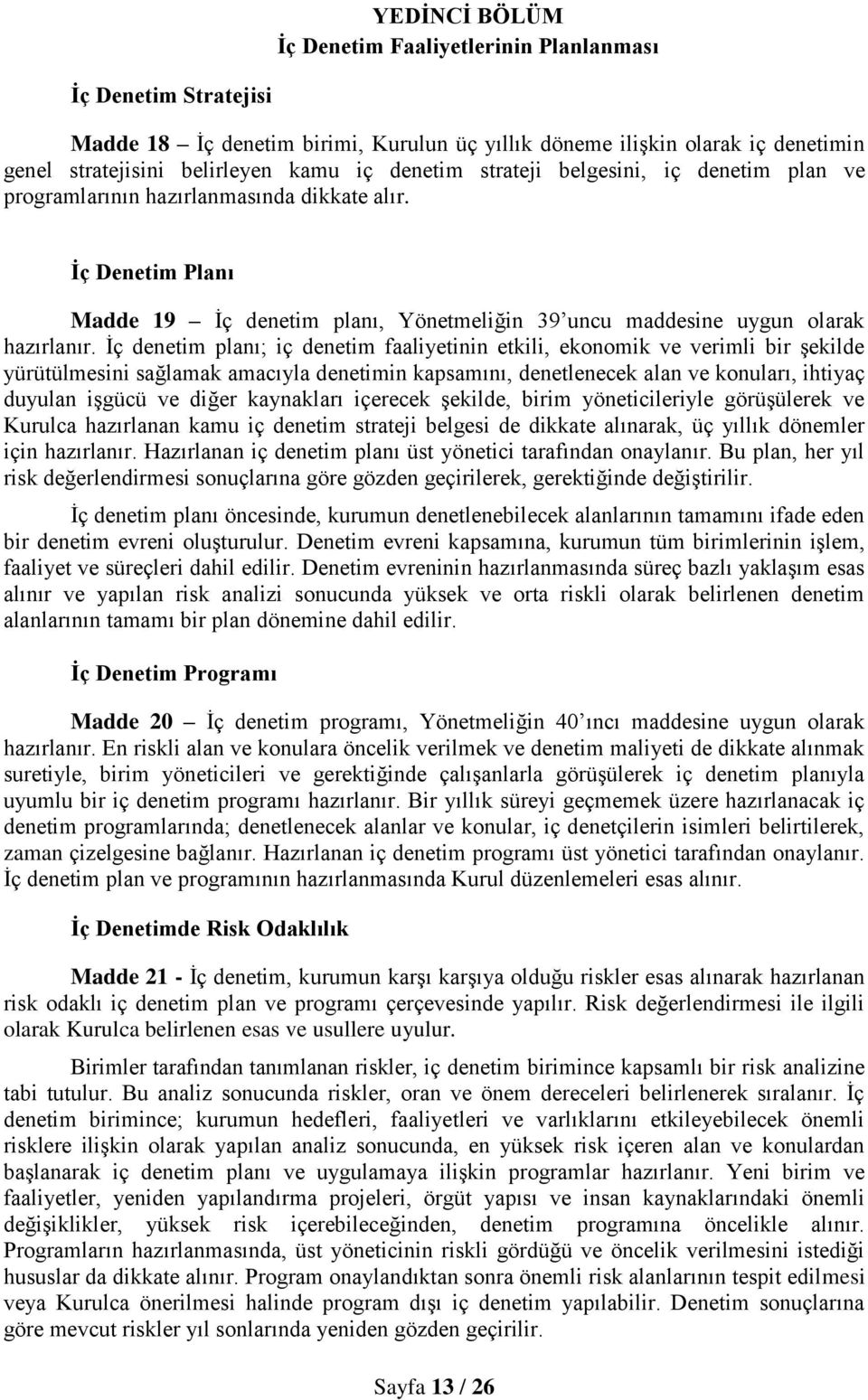 İç denetim planı; iç denetim faaliyetinin etkili, ekonomik ve verimli bir şekilde yürütülmesini sağlamak amacıyla denetimin kapsamını, denetlenecek alan ve konuları, ihtiyaç duyulan işgücü ve diğer