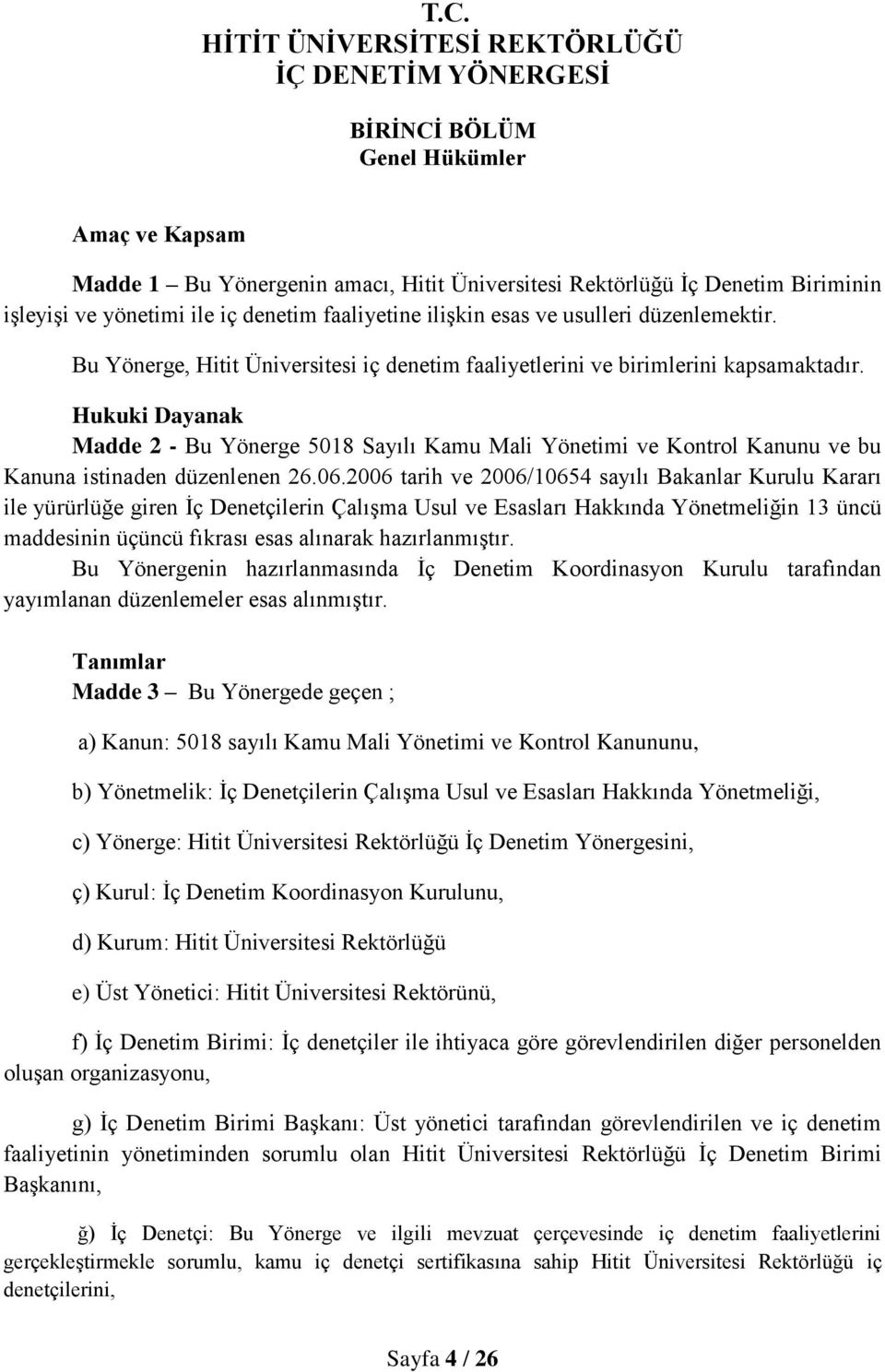 Hukuki Dayanak Madde 2 - Bu Yönerge 5018 Sayılı Kamu Mali Yönetimi ve Kontrol Kanunu ve bu Kanuna istinaden düzenlenen 26.06.