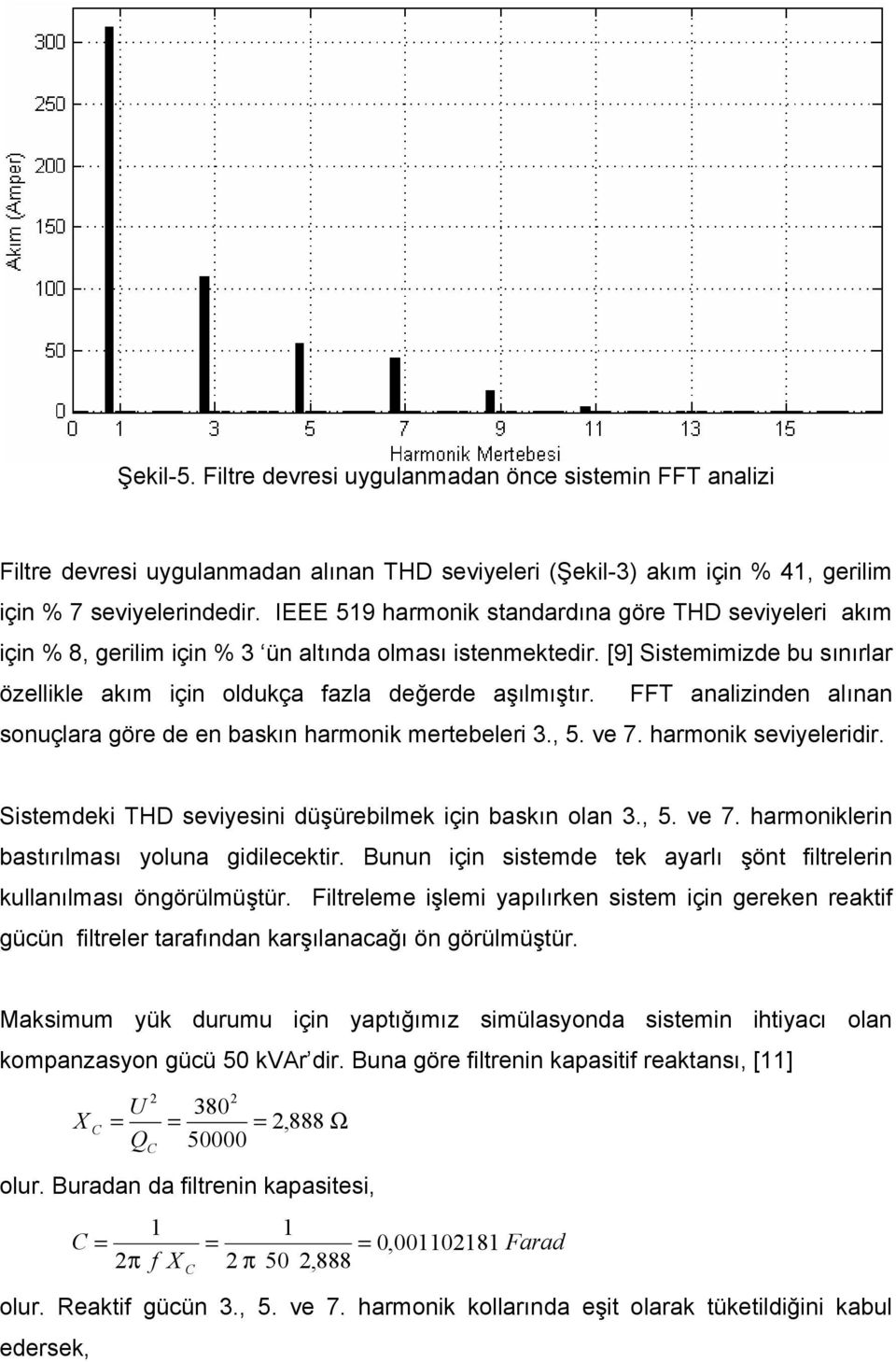 FFT analizinden alınan sonuçlara göre de en baskın harmonik mertebeleri 3., 5. ve 7. harmonik seviyeleridir. Sistemdeki THD seviyesini düşürebilmek için baskın olan 3., 5. ve 7. harmoniklerin bastırılması yoluna gidilecektir.