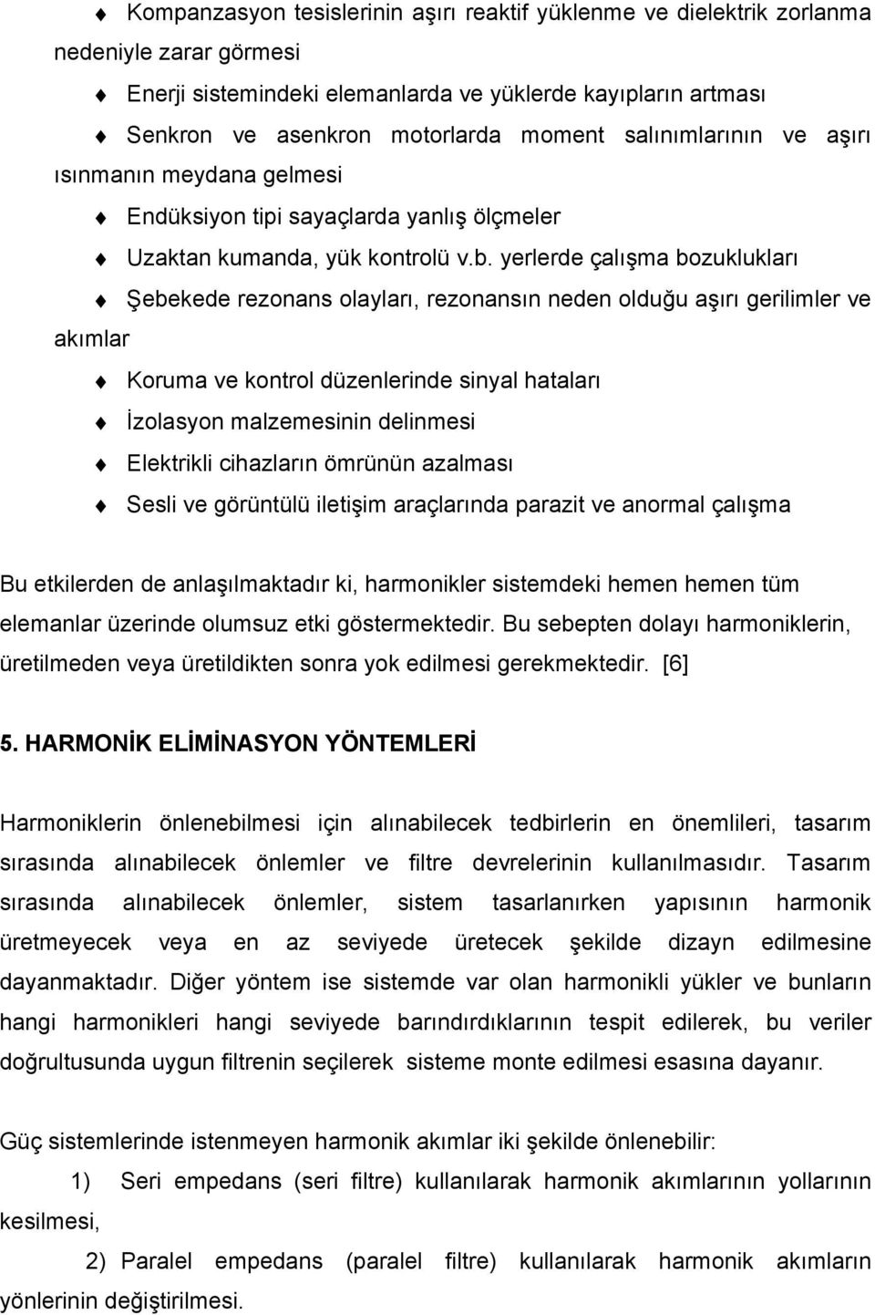 yerlerde çalışma bozuklukları Şebekede rezonans olayları, rezonansın neden olduğu aşırı gerilimler ve akımlar Koruma ve kontrol düzenlerinde sinyal hataları İzolasyon malzemesinin delinmesi