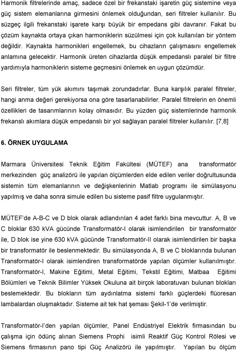 Kaynakta harmonikleri engellemek, bu cihazların çalışmasını engellemek anlamına gelecektir.