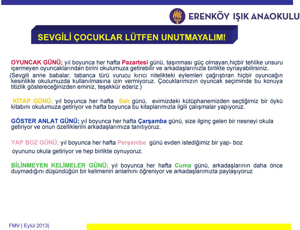 (Sevgili anne babalar, tabanca türü vurucu kırıcı nitelikteki eylemleri çağrıştıran hiçbir oyuncağın kesinlikle okulumuzda kullanılmasına izin vermiyoruz.