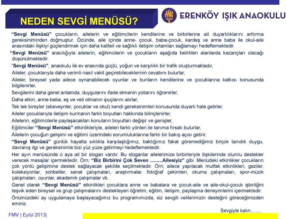 Sevgi Menüsü aracılığıyla ailelerin, eğitimcilerin ve çocukların aşağıda belirtilen alanlarda kazançları olacağı düşünülmektedir.