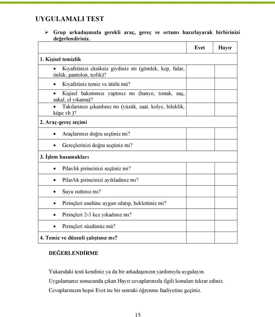 Takılarınızı çıkardınız mı (yüzük, saat, klye, bileklik, küpe vb )? 2. Araç-gereç seçimi Evet Hayır Araçlarınızı dğru seçtiniz mi? Gereçlerinizi dğru seçtiniz mi? 3.