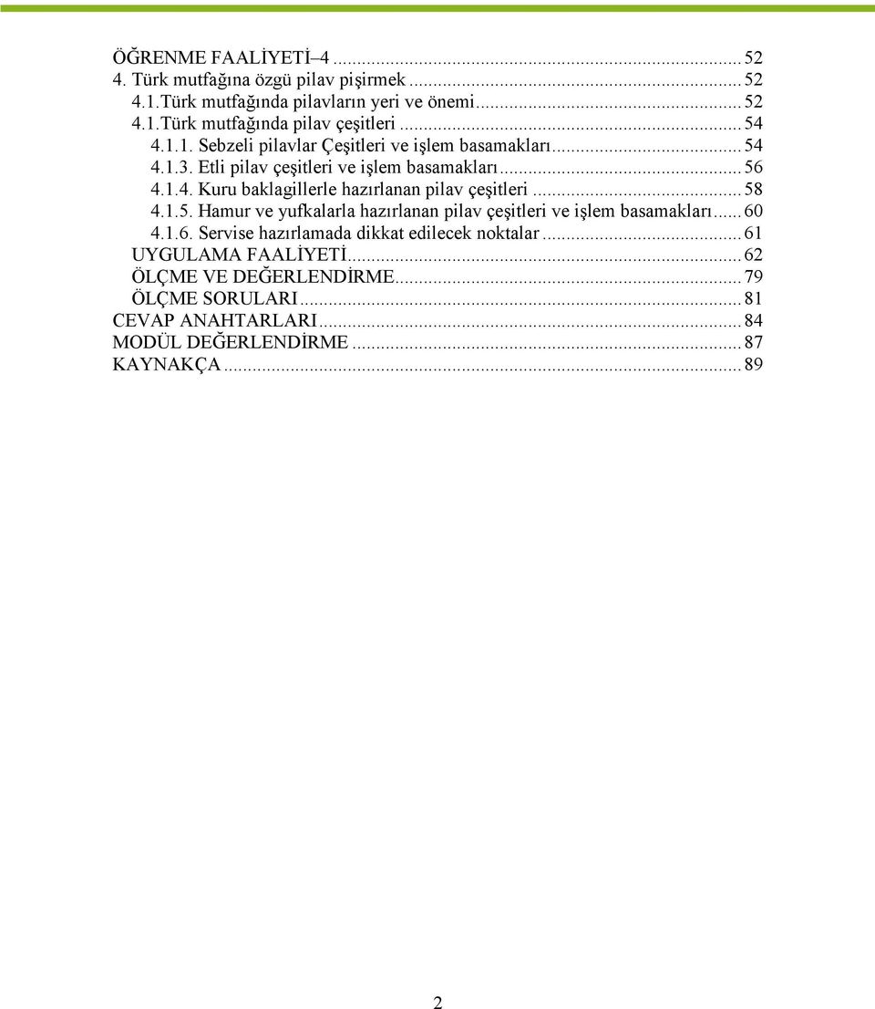 ..58 4.1.5. Hamur ve yufkalarla hazırlanan pilav çeşitleri ve işlem basamakları...60 4.1.6. Servise hazırlamada dikkat edilecek nktalar.