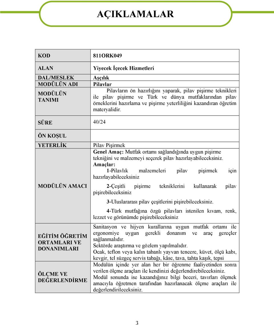 SÜRE 40/24 ÖN KOŞUL YETERLİK MODÜLÜN AMACI EĞİTİM ÖĞRETİM ORTAMLARI VE DONANIMLARI ÖLÇME VE DEĞERLENDİRME Pilav Pişirmek Genel Amaç: Mutfak rtamı sağlandığında uygun pişirme tekniğini ve malzemeyi