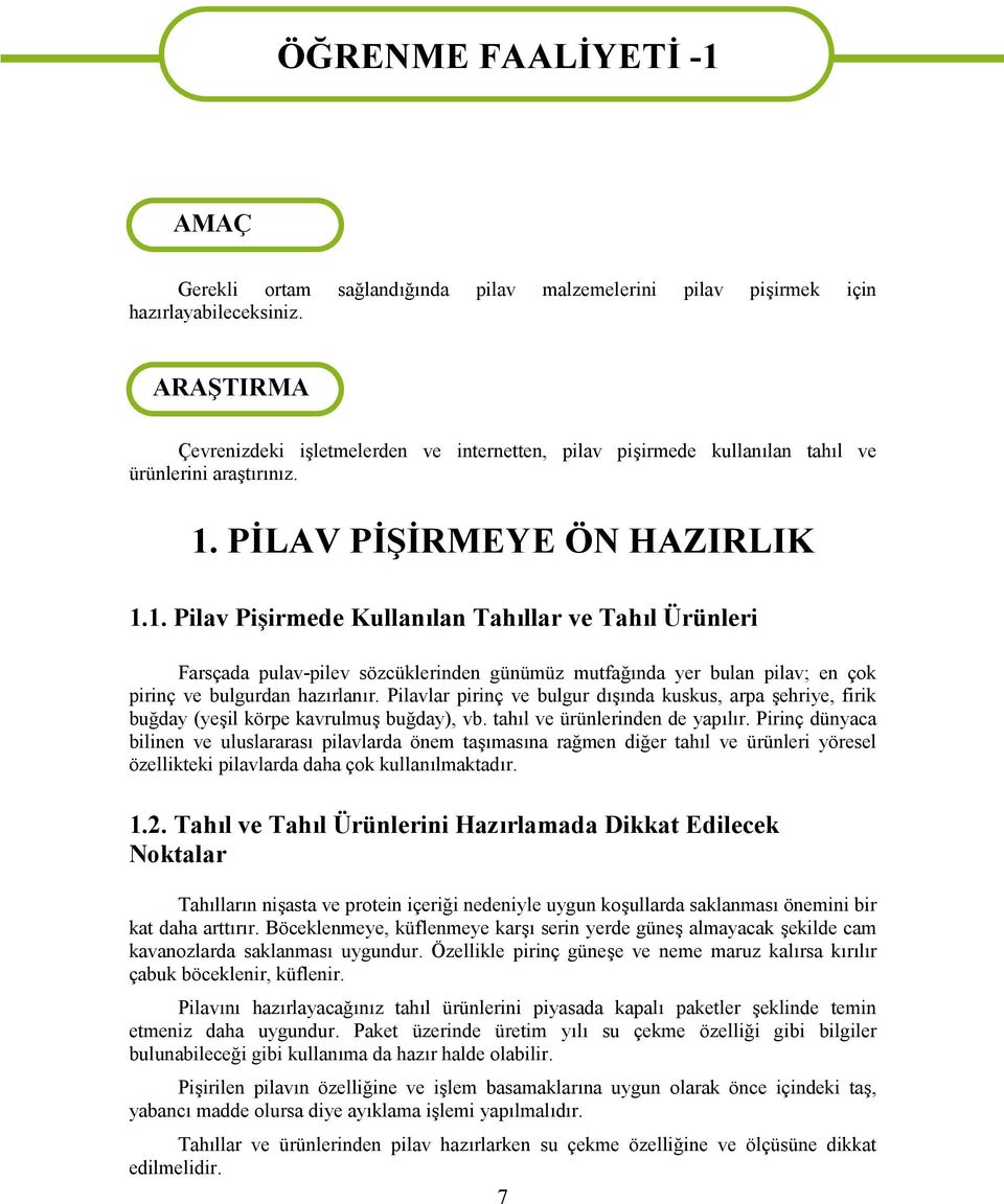 PİLAV PİŞİRMEYE ÖN HAZIRLIK 1.1. Pilav Pişirmede Kullanılan Tahıllar ve Tahıl Ürünleri Farsçada pulav-pilev sözcüklerinden günümüz mutfağında yer bulan pilav; en çk pirinç ve bulgurdan hazırlanır.