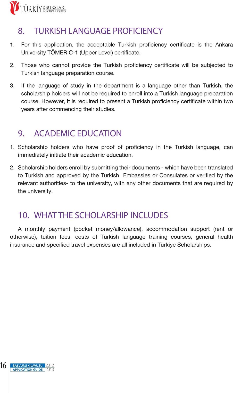 If the language of study in the department is a language other than Turkish, the scholarship holders will not be required to enroll into a Turkish language preparation course.