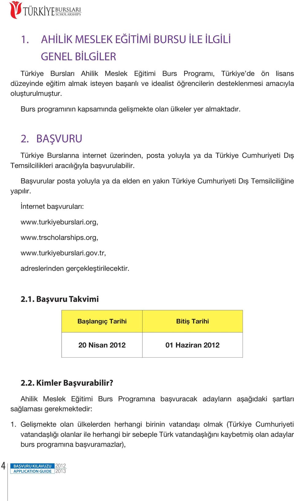 desteklenmesi amacıyla oluşturulmuştur. Burs programının kapsamında gelişmekte olan ülkeler yer almaktadır. 2.