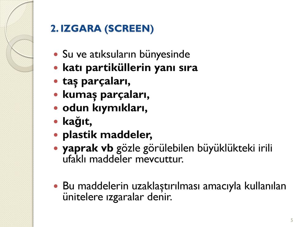 maddeler, yaprak vb gözle görülebilen büyüklükteki irili ufaklı maddeler