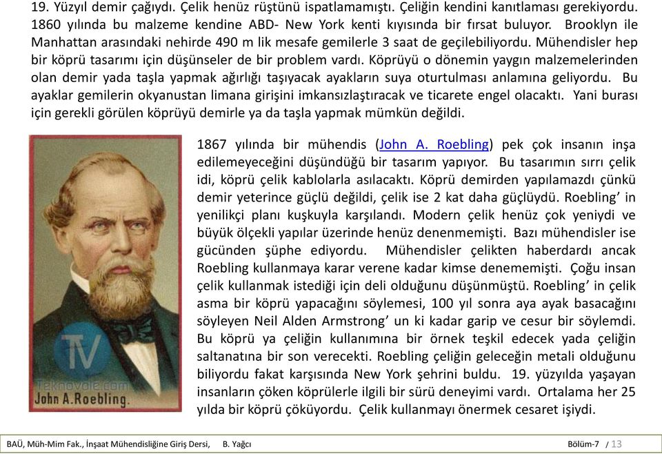 Köprüyü o dönemin yaygın malzemelerinden olan demir yada taşla yapmak ağırlığı taşıyacak ayakların suya oturtulması anlamına geliyordu.