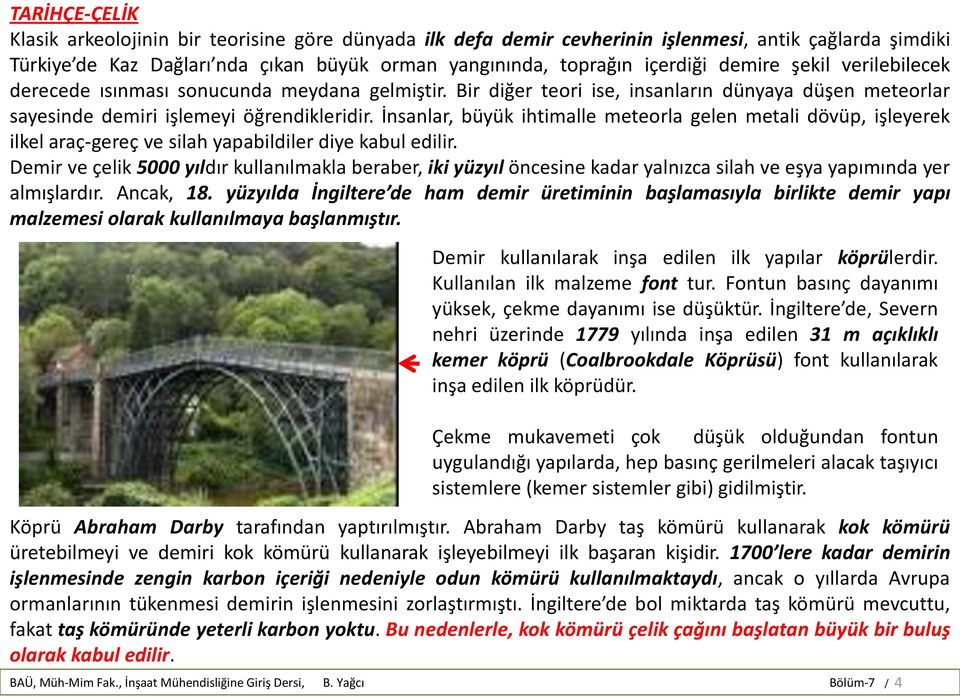 İnsanlar, büyük ihtimalle meteorla gelen metali dövüp, işleyerek ilkel araç-gereç ve silah yapabildiler diye kabul edilir.