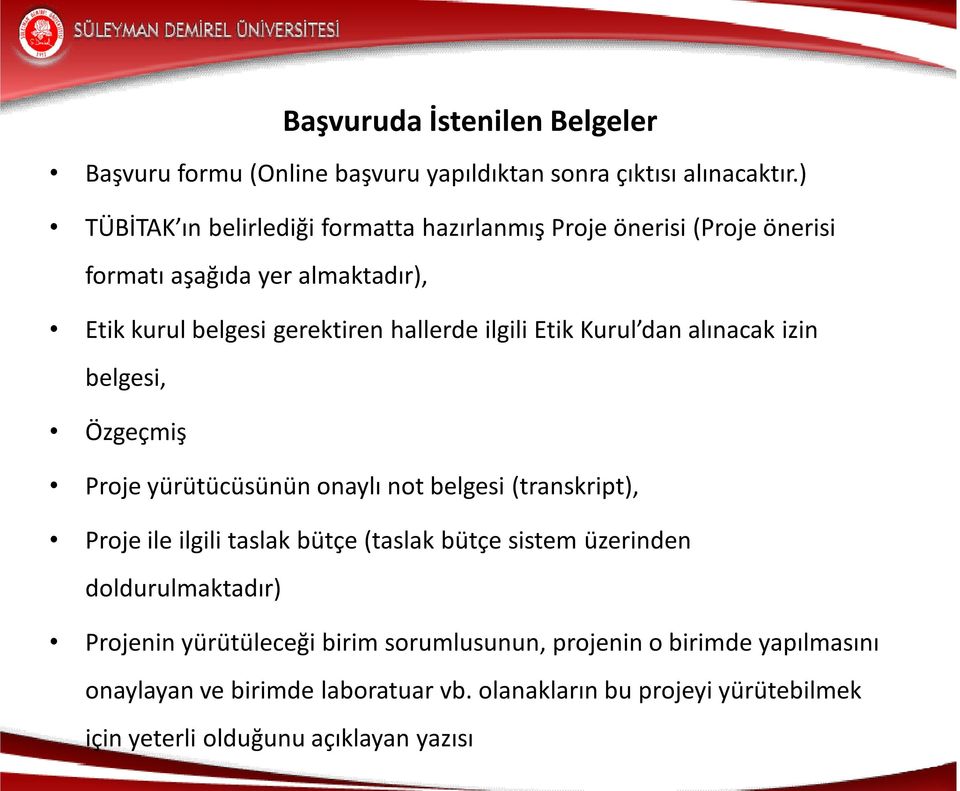 Etik Kurul dan alınacak izin belgesi, Özgeçmiş Proje yürütücüsünün onaylı not belgesi (transkript), Proje ile ilgili taslak bütçe (taslak bütçe sistem