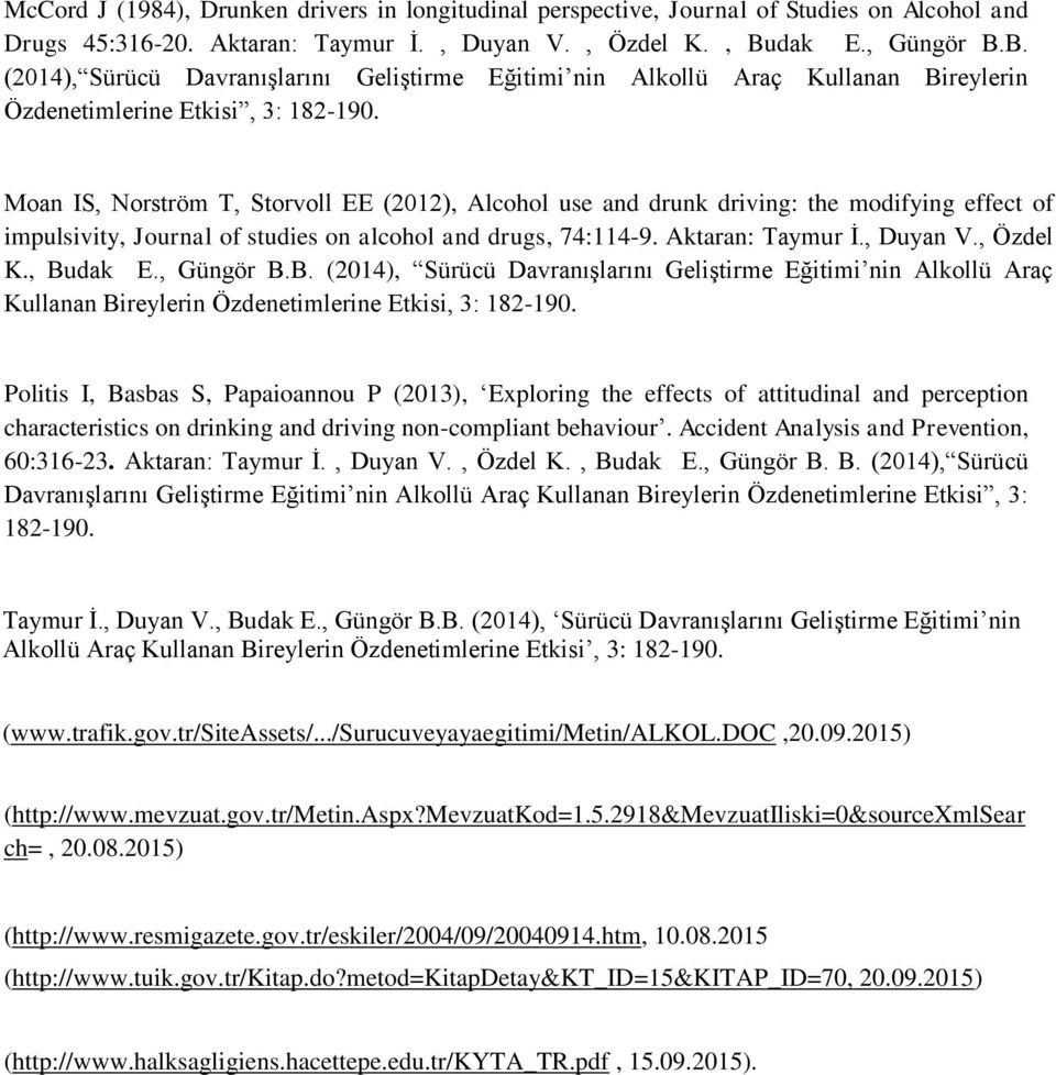 Moan IS, Norström T, Storvoll EE (2012), Alcohol use and drunk driving: the modifying effect of impulsivity, Journal of studies on alcohol and drugs, 74:114-9. Aktaran: Taymur İ., Duyan V., Özdel K.