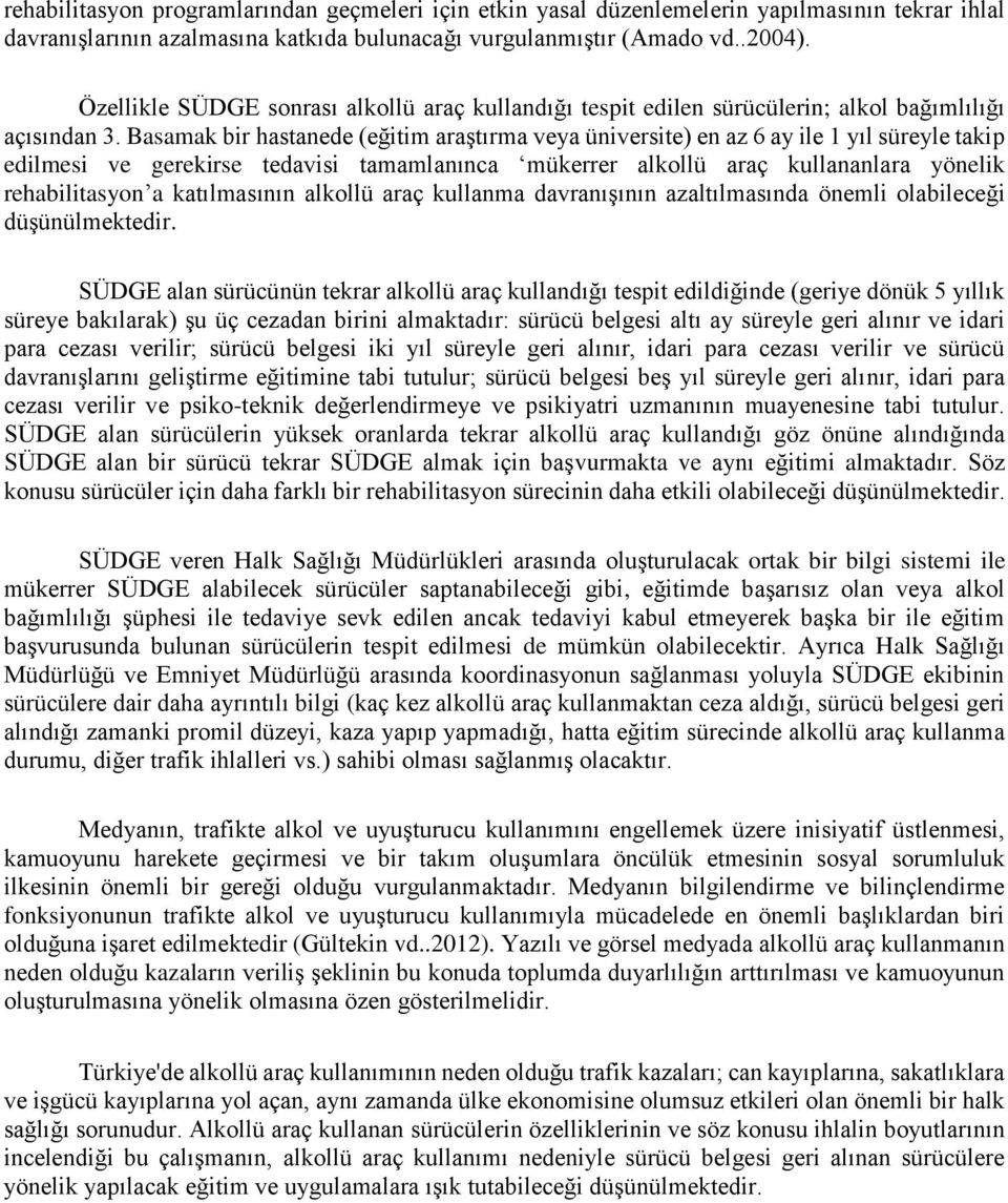 Basamak bir hastanede (eğitim araştırma veya üniversite) en az 6 ay ile 1 yıl süreyle takip edilmesi ve gerekirse tedavisi tamamlanınca mükerrer alkollü araç kullananlara yönelik rehabilitasyon a