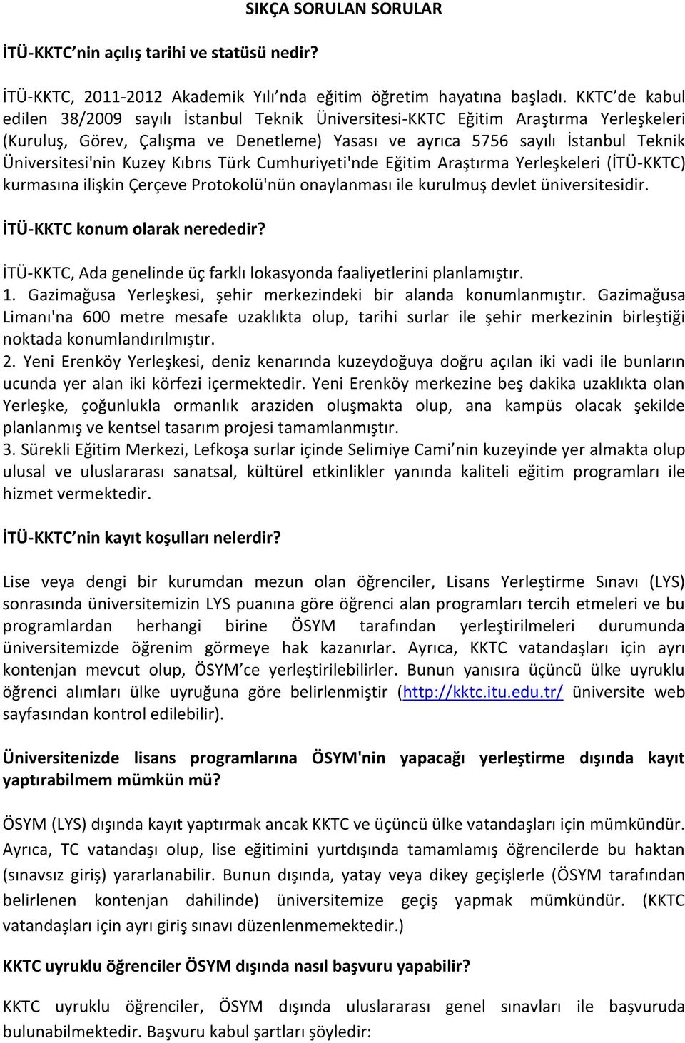 Üniversitesi'nin Kuzey Kıbrıs Türk Cumhuriyeti'nde Eğitim Araştırma Yerleşkeleri (İTÜ-KKTC) kurmasına ilişkin Çerçeve Protokolü'nün onaylanması ile kurulmuş devlet üniversitesidir.