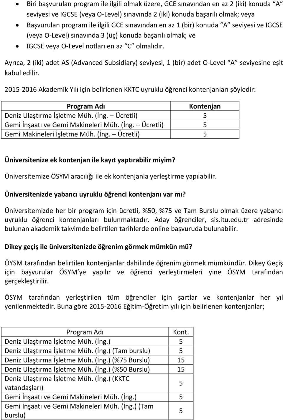 Ayrıca, 2 (iki) adet AS (Advanced Subsidiary) seviyesi, 1 (bir) adet O-Level A seviyesine eşit kabul edilir.