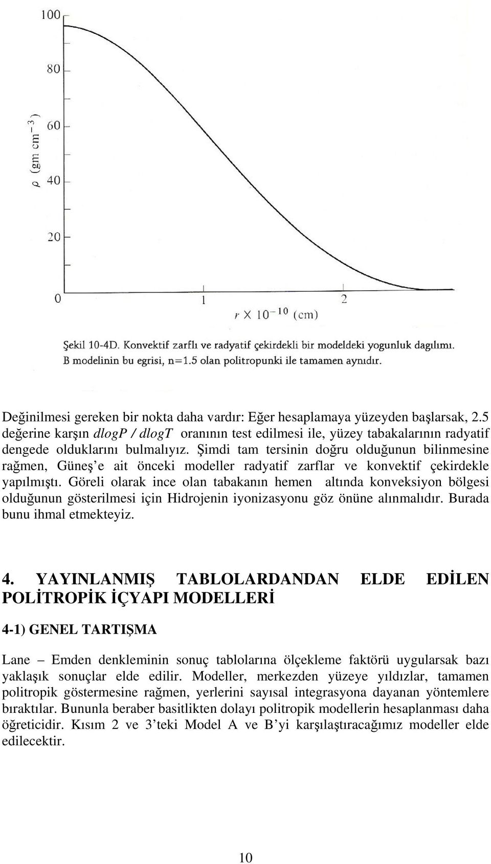 Göreli olarak ine olan abakanın hemen alında konveksiyon bölgesi olduğunun göserilmesi için Hidrojenin iyonizasyonu göz önüne alınmalıdır. Burada bunu ihmal emekeyiz. 4.