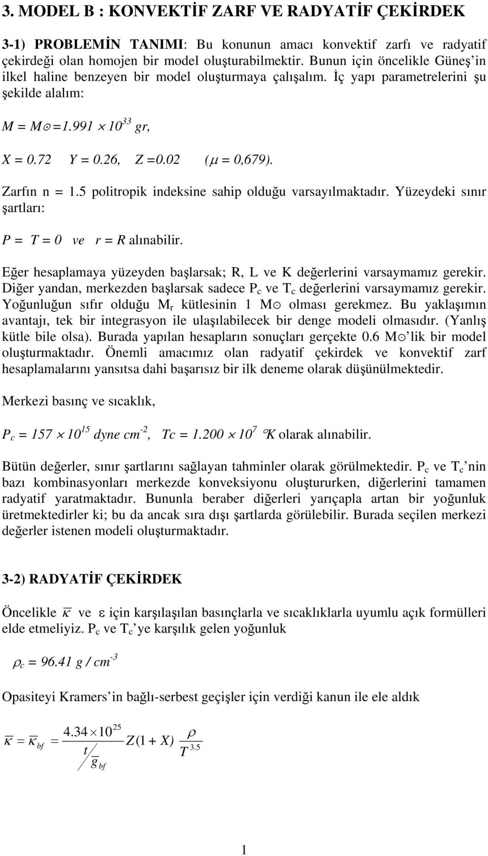 5 oliroik indeksine sahi olduğu varsayılmakadır. Yüzeydeki sınır şarları: P T ve r R alınabilir. Eğer hesalamaya yüzeyden başlarsak; R, L ve K değerlerini varsaymamız gerekir.