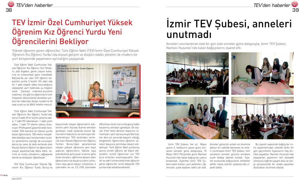 İzmir TEV Şubesi, anneleri unutmadı Anneleri onurlandıran özel bir gün olan anneler günü dolayısıyla, İzmir TEV Şubesi, Narlıevi Huzurevi nde kalan bağışçılarını ziyaret etti.