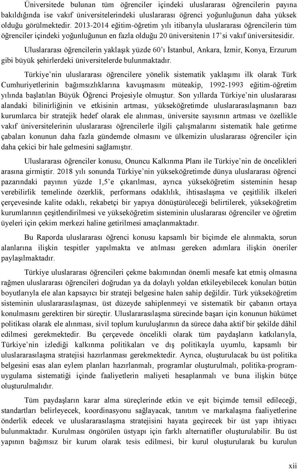 Uluslararası öğrencilerin yaklaşık yüzde 60 ı İstanbul, Ankara, İzmir, Konya, Erzurum gibi büyük şehirlerdeki üniversitelerde bulunmaktadır.