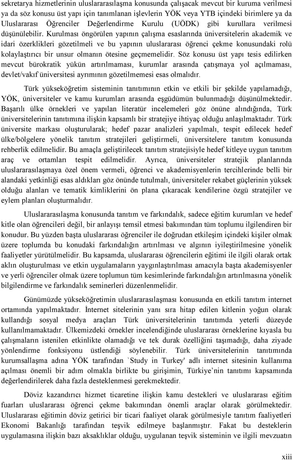 Kurulması öngörülen yapının çalışma esaslarında üniversitelerin akademik ve idari özerklikleri gözetilmeli ve bu yapının uluslararası öğrenci çekme konusundaki rolü kolaylaştırıcı bir unsur olmanın