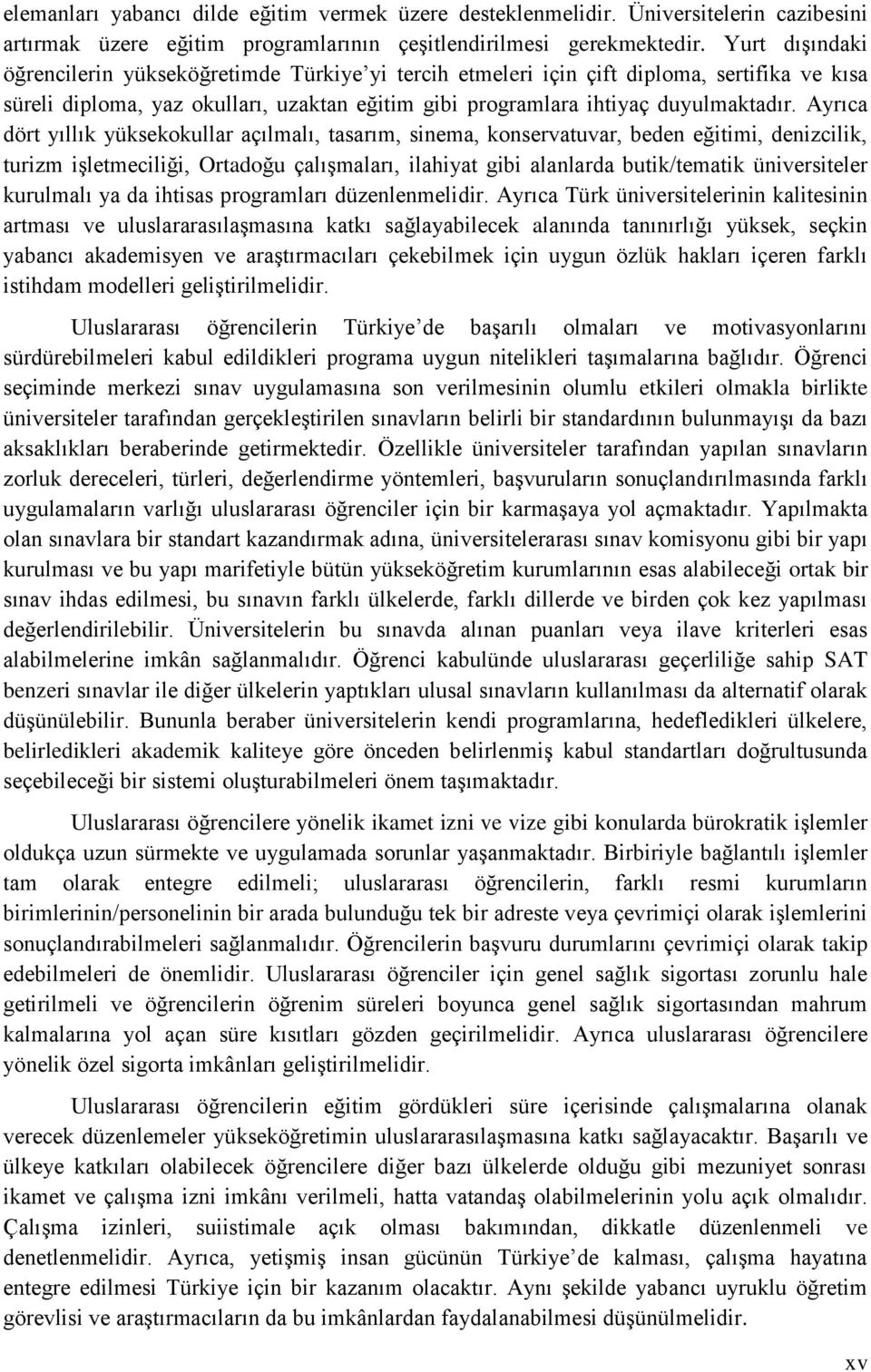 Ayrıca dört yıllık yüksekokullar açılmalı, tasarım, sinema, konservatuvar, beden eğitimi, denizcilik, turizm işletmeciliği, Ortadoğu çalışmaları, ilahiyat gibi alanlarda butik/tematik üniversiteler