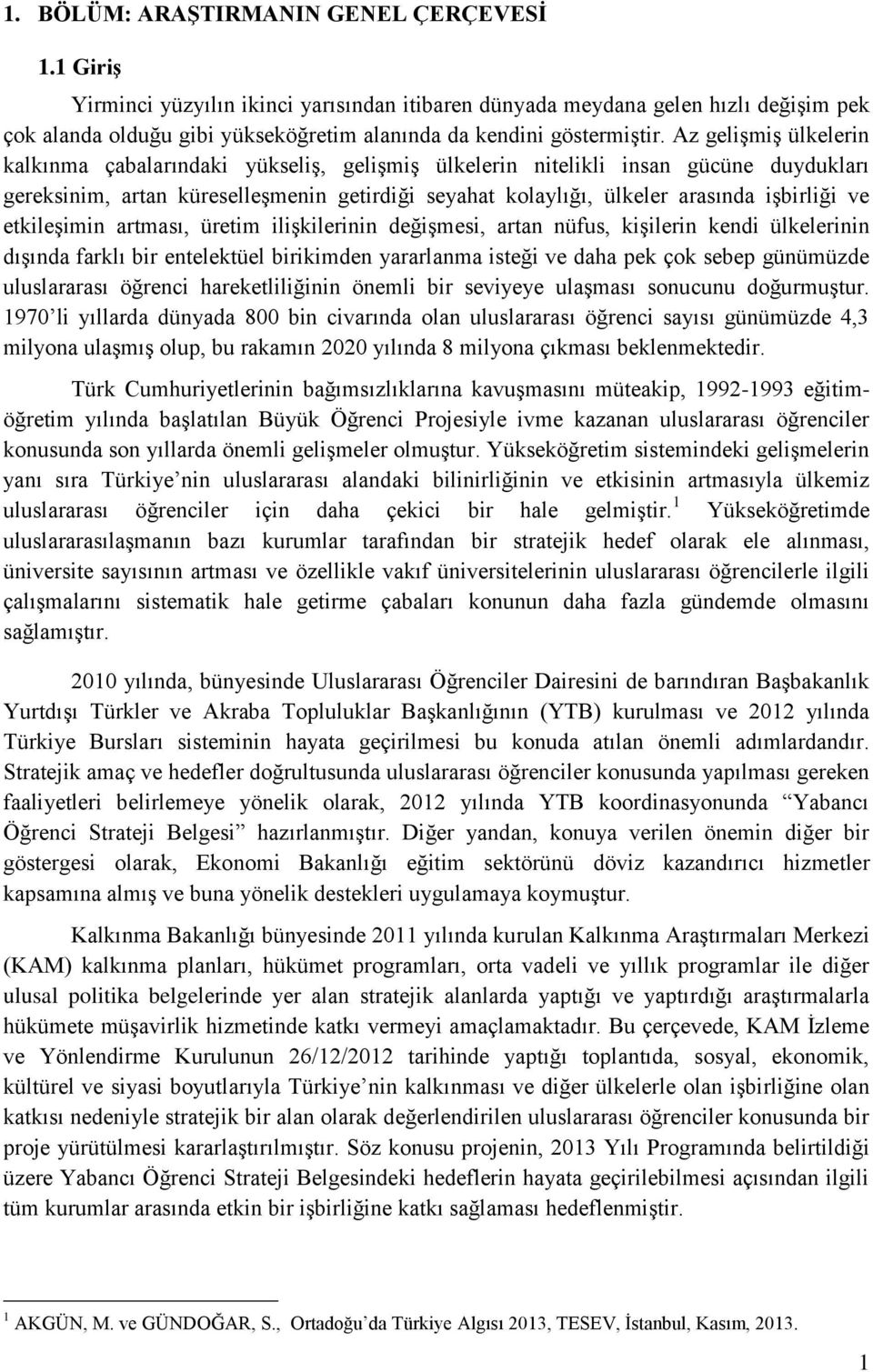 Az gelişmiş ülkelerin kalkınma çabalarındaki yükseliş, gelişmiş ülkelerin nitelikli insan gücüne duydukları gereksinim, artan küreselleşmenin getirdiği seyahat kolaylığı, ülkeler arasında işbirliği