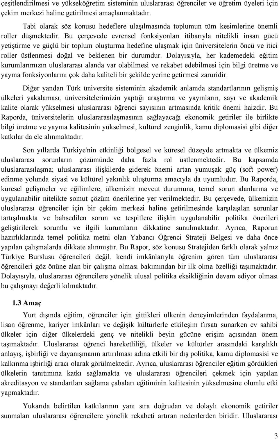 Bu çerçevede evrensel fonksiyonları itibarıyla nitelikli insan gücü yetiştirme ve güçlü bir toplum oluşturma hedefine ulaşmak için üniversitelerin öncü ve itici roller üstlenmesi doğal ve beklenen