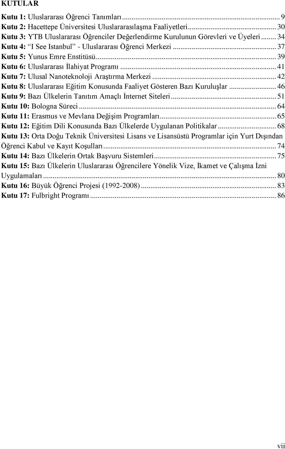 .. 42 Kutu 8: Uluslararası Eğitim Konusunda Faaliyet Gösteren Bazı Kuruluşlar... 46 Kutu 9: Bazı Ülkelerin Tanıtım Amaçlı İnternet Siteleri... 51 Kutu 10: Bologna Süreci.