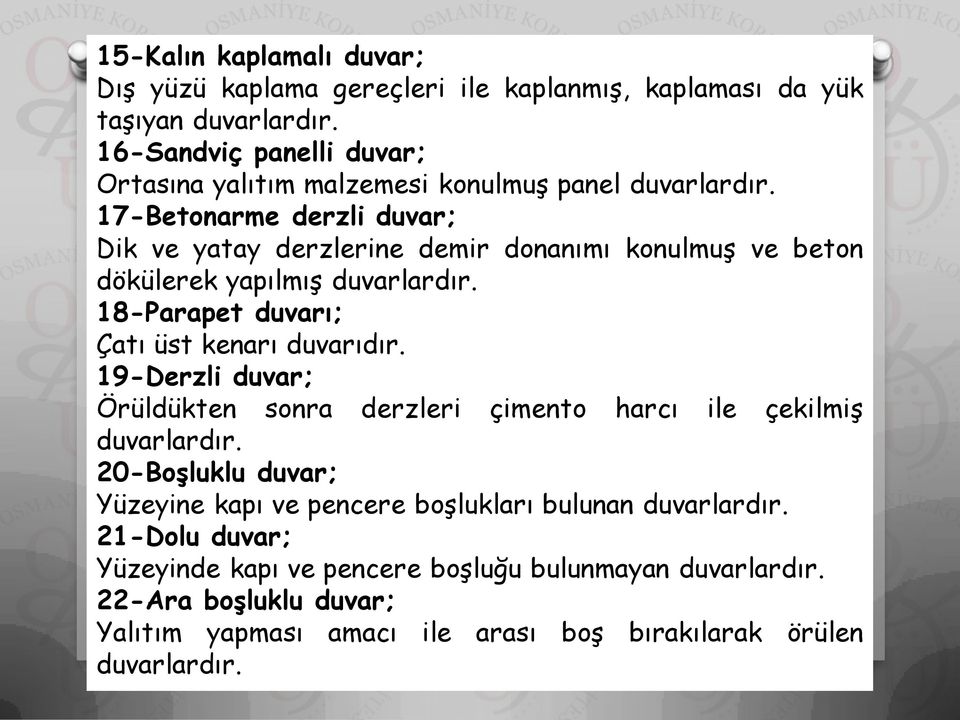 17-Betonarme derzli duvar; Dik ve yatay derzlerine demir donanımı konulmuş ve beton dökülerek yapılmış duvarlardır. 18-Parapet duvarı; Çatı üst kenarı duvarıdır.