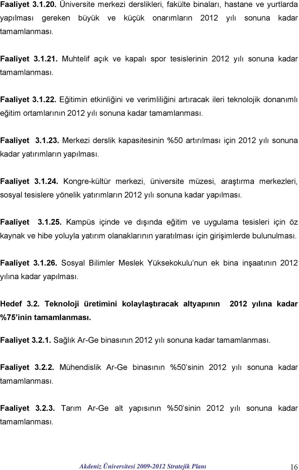 Eğitimin etkinliğini ve verimliliğini artıracak ileri teknolojik donanımlı eğitim ortamlarının 2012 yılı sonuna kadar tamamlanması. Faaliyet 3.1.23.