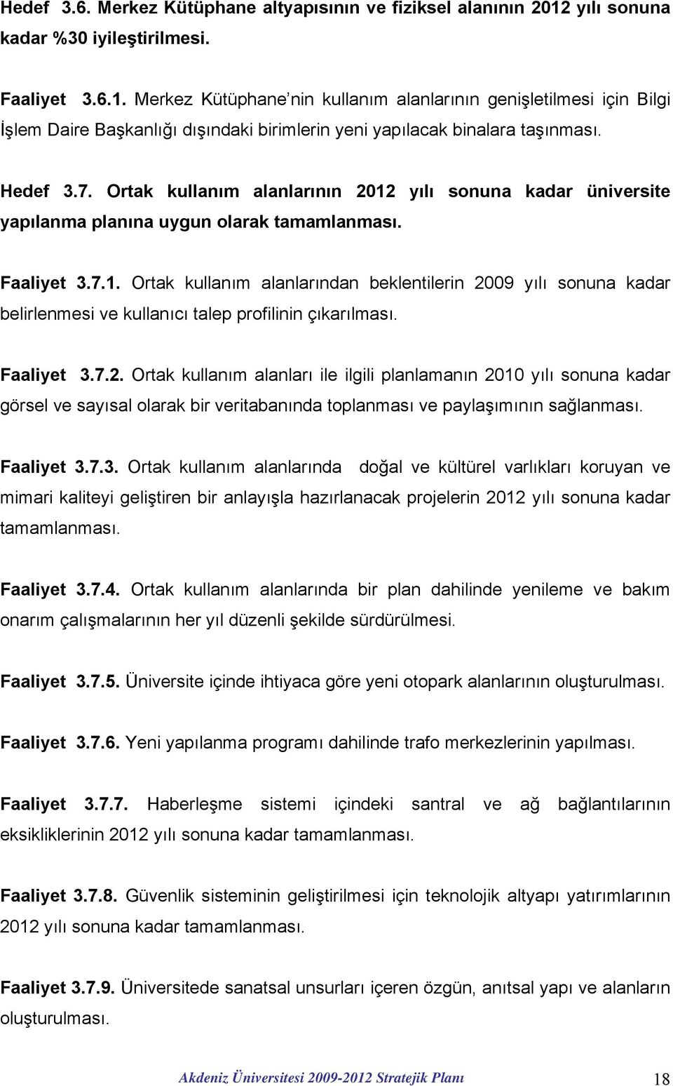 Merkez Kütüphane nin kullanım alanlarının genişletilmesi için Bilgi İşlem Daire Başkanlığı dışındaki birimlerin yeni yapılacak binalara taşınması. Hedef 3.7.