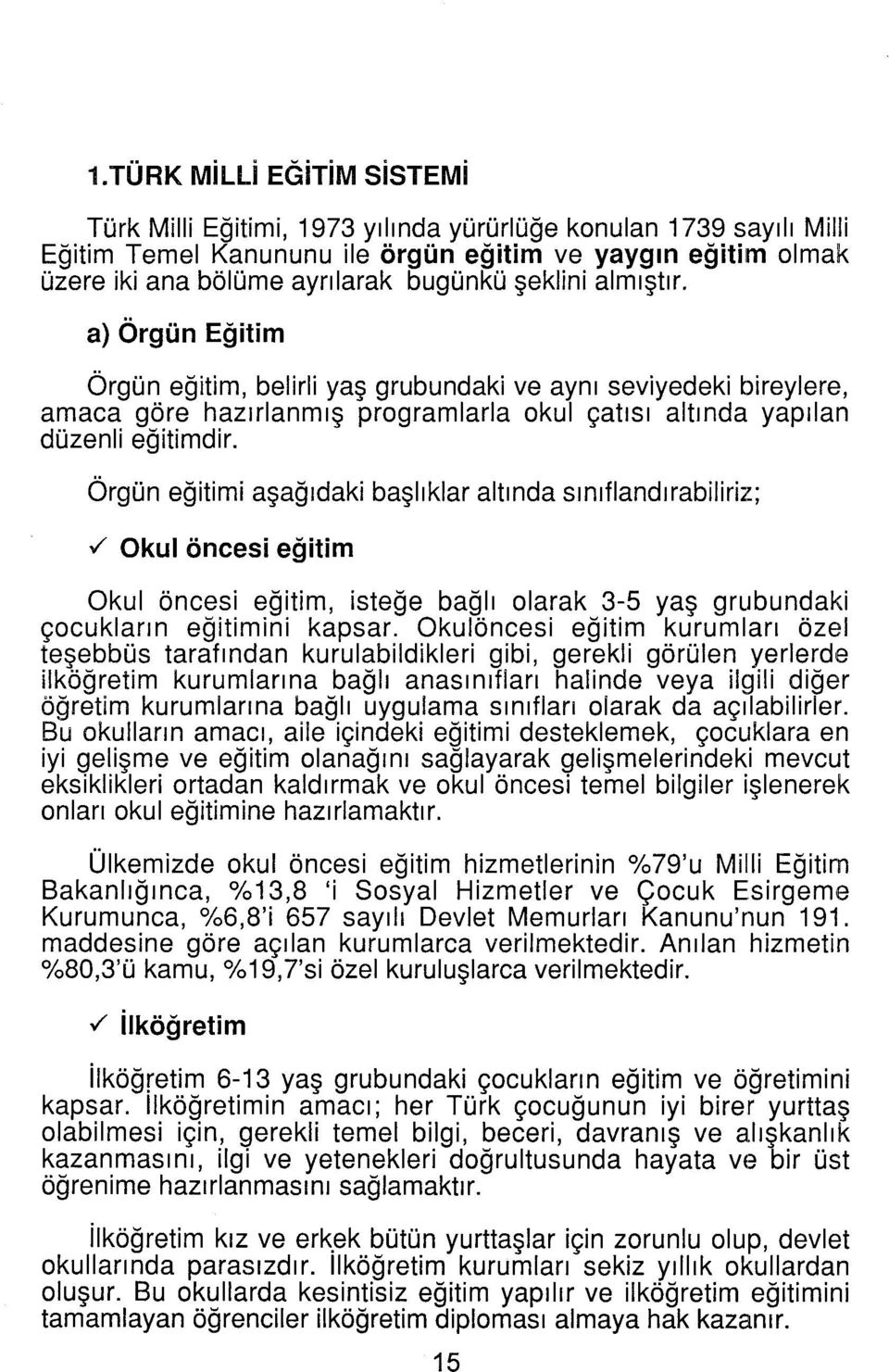 Örgün eğitimi aşağıdaki başlıklar altında sınıflandırabiliriz;../ Okul öncesi eğitim Okul öncesi eğitim, isteğe bağlı olarak 3-5 yaş grubundaki çocukların eğitimini kapsar.