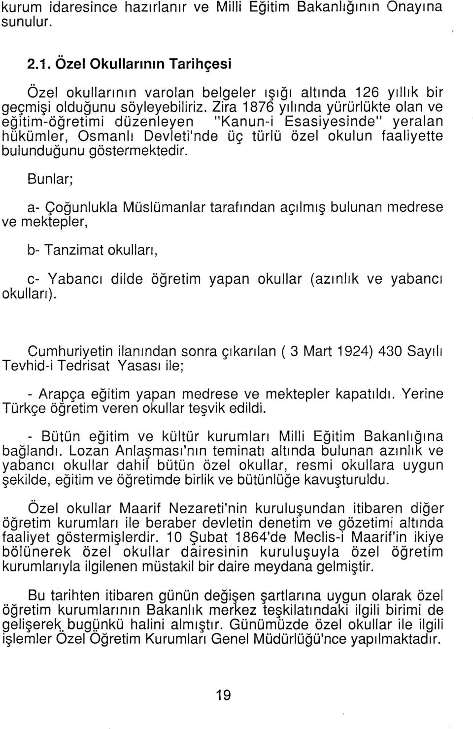 Zira 1876 yılında yürürlükte olan ve eğitim-öğretimi düzenleyen "Kanun-i Esasiyesinde" yeralan hükümler, Osmanlı Devleti'nde üç türlü özel okulun faaliyette bulunduğunu göstermektedir.