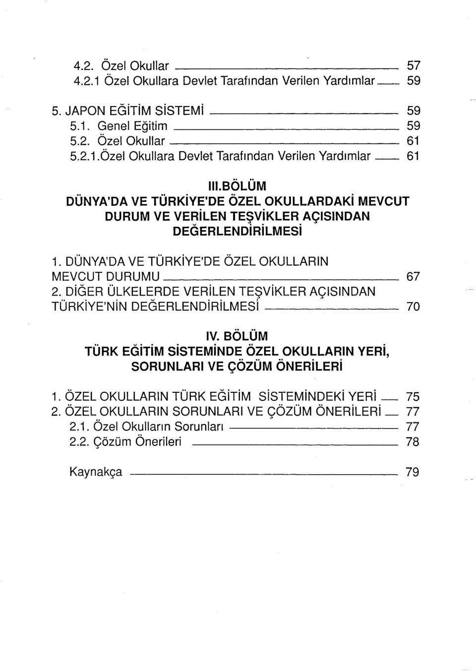 DiGER ÜLKELERDE VERiLEN TEŞViKLER AÇlSlNDAN TÜRKiYE'NiN DEGERLENDiRiLMESi 70 IV. BÖLÜM TÜRK EGiTiM SiSTEMiNDE ÖZEL OKULLARlN YERi, SORUNLARI VE ÇÖZÜM ÖNERiLERi 1.