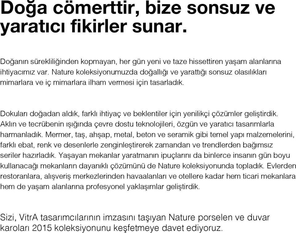 Dokuları doğadan aldık, farklı ihtiyaç ve beklentiler için yenilikçi çözümler geliştirdik. Aklın ve tecrübenin ışığında çevre dostu teknolojileri, özgün ve yaratıcı tasarımlarla harmanladık.